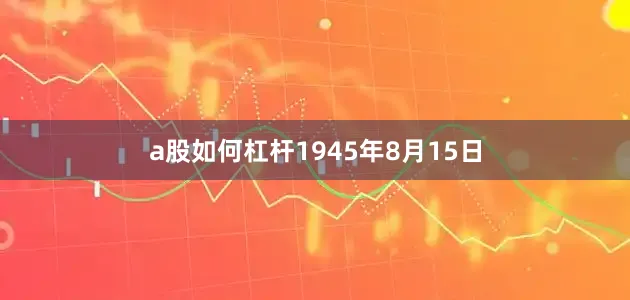a股如何杠杆1945年8月15日