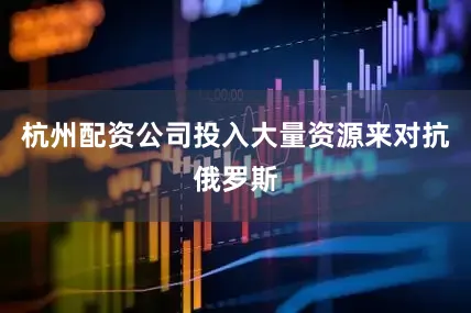 杭州配资公司投入大量资源来对抗俄罗斯